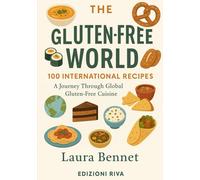 THE GLUTEN-FREE WORLD 100 International Recipes: A Journey Through Global Gluten-Free Cuisine