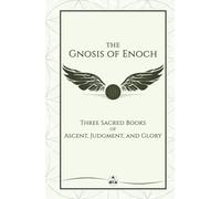 The Gnosis of Enoch: Three Sacred Books of Ascent, Judgment, and Glory