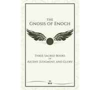 The Gnosis of Enoch: Three Sacred Books of Ascent, Judgment, and Glory