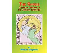 The Gnosis: Or Ancient Wisdom in the Christian Scriptures