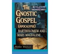 The Gnostic Gospel (Apocalypse): Revelations of the Hidden Christ in the Gospels of Bartholomew and Mary Magdalene