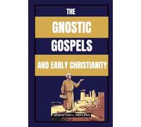 THE GNOSTIC GOSPELS AND EARLY CHRISTIANITY: Lost Teachings of Jesus, Early Christian Diversity, and the Debate That Defined Orthodoxy