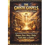THE GNOSTIC GOSPELS (COMPLETE COLLECTION AND LARGE PRINT): Ancient Christian Esoterica Featuring the Texts of Thomas, Peter, Mary, Philip, Truth, Judas and Sophia