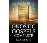 The Gnostic Gospels Complete (Large Print): 15 Sacred Texts of the Nag Hammadi Library including Thomas, Mary, Judas, Philip, and More