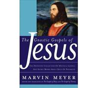The Gnostic Gospels of Jesus: The Definitive Collection of Mystical Gospels and Secret Books about Jesus of Nazareth - Fresh Nag Hammadi Translations by Marvin Meyer