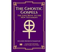 The Gnostic Gospels: The Complete & Definitive Modern English Translation: Including: Thomas, Mary, Philip, Judas, and the Nag Hammadi Library with Commentary