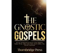 THE GNOSTIC GOSPELS: The Lost and Rejected Scriptures of Mary Magdalene, Thomas, Philip, Judas, Truth, Peter, Pistis Sophia, John, and More (Annotated)