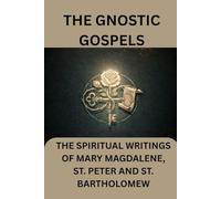 The Gnostic Gospels: The Spiritual Writings of Mary Magdalene, St. Peter and St. Bartholomew