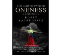 The Gnostic Path to Oneness How to Know Yourself and Use Your Mind to Access Parallel Realities - Robin Sacredfire - Amazon Digital Services LLC KDP - Liv Robin SacredfireRobin Sacredfire (Auteur)