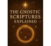 The Gnostic Scriptures Explained