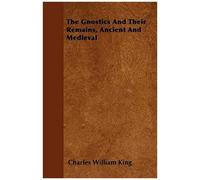 The Gnostics And Their Remains, Ancient And Medieval