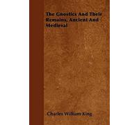 The Gnostics And Their Remains, Ancient And Medieval