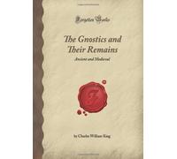 The Gnostics and Their Remains: Ancient and Medieval (Forgotten Books)