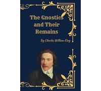 The Gnostics and Their Remains: (Illustrated Facsimile Edition)