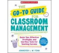 The Go-To Guide For Classroom Management: Quick Tips, Effective Strategies, And Use-Now Tools For Teaching Success