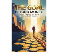 THE GOAL BEYOND MONEY: Finding Freedom in a World Obsessed with Wealth