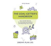 The Goal-Getter's Handbook: Your Gentle Planner for Developing Discipline and Reaching Your Goals