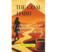 The Goal Habit: How to Set Goals, Build Habits, and Make Steady Progress to Achieve What You Want
