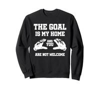 The Goal is My Home and You are Not Welcome Gardien de But Sweatshirt