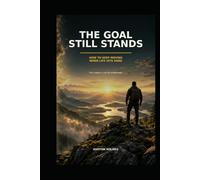 The Goal Still Stands: A STORY OF SURVIVAL, PURPOSE, AND THE COURAGE TO BEGIN AGAIN