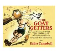 The Goat Getters Jack Johnson the Fight of the Century and How a Bunch of Raucous Cartoonists Reinvented Comics by Eddie Campbell Inconnu (Auteur)