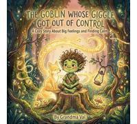 The Goblin Whose Giggle Got Out of Control: A Cozy Story About Big Feelings and Finding Calm