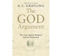 The God Argument The Case Against Religion and for Humanism by A C Grayling A C Grayling (Auteur)