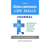 The God-Centered Life Skills Journal: Journaling Your Way Through Life’s Skills, Lessons, and Challenges-A Bible-Based Companion to the Life Skills Playbook Series