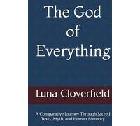 The God of Everything: A Comparative Journey Through Sacred Texts, Myth, and Human Memory