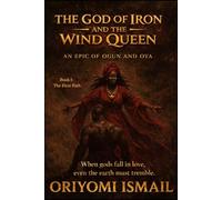 THE GOD OF IRON AND THE WIND QUEEN: An Epic of Ogun and Oya