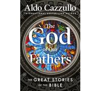 The God of Our Fathers: The Great Stories of the Bible - A Vivid Retelling of the Old Testament from Creation to the Song of Solomon