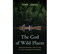 The God of Wild Places: Rediscovering the Divine in the Untamed Outdoors NEUF