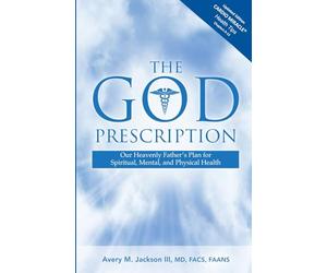 The God Prescription: Our Heavenly Father's Plan for Spiritual, Mental , and Physical Health