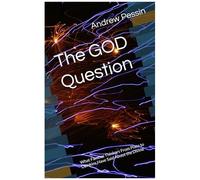 The God Question: What Famous Thinkers From Plato To Dawkins Have Said About The Divine