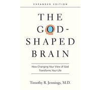 The God-Shaped Brain: How Changing Your View of God Transforms Your Life