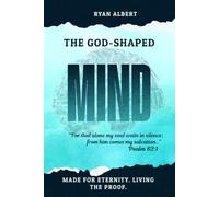 THE GOD-SHAPED MIND: How Your Brain Was Built for Eternity