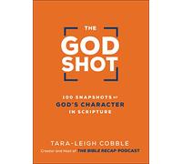 The God Shot: 100 Snapshots of God's Character in Scripture