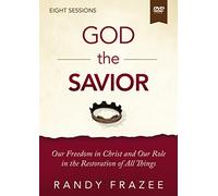 The God the Savior Video Study: Our Freedom in Christ and Our Role in the Restoration of All Things