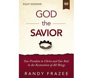 The God the Savior Video Study: Our Freedom in Christ and Our Role in the Restoration of All Things
