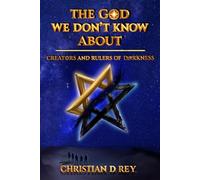 THE GOD WE DON'T KNOW ABOUT: CREATORS AND RULERS OF DARKNESS
