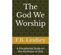 The God We Worship: A Discipleship Study on the Attributes of God