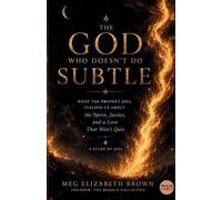 The God Who Doesn't Do Subtle: What the Prophet Joel Teaches Us About the Spirit, Justice, and a Love That Won't Quit