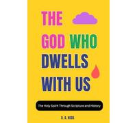The God Who Dwells With Us: The Holy Spirit Through Scripture and History