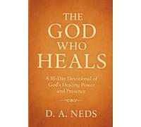 The God Who Heals: A 30-Day Devotional of God's Healing Power and Presence