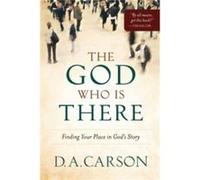 The God Who Is There Finding Your Place in Gods Story by D. A. Carson Carson, D. A. (Auteur)