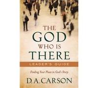 The God Who Is There Leaders Guide Finding Your Place in Gods Story by D. A. Carson Carson, D. A. (Auteur)