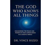 The God Who Knows All Things: Discovering the Peace and Power of God’s Omniscience in a Chaotic World