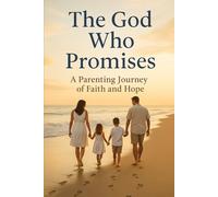 The God Who Promises: A Parenting Journey of Faith and Hope