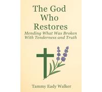 The God Who Restores: Mending What Was Broken With Tenderness and Truth
