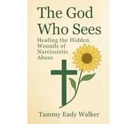 The God Who Sees: Healing the Hidden Wounds of Narcissistic Abuse